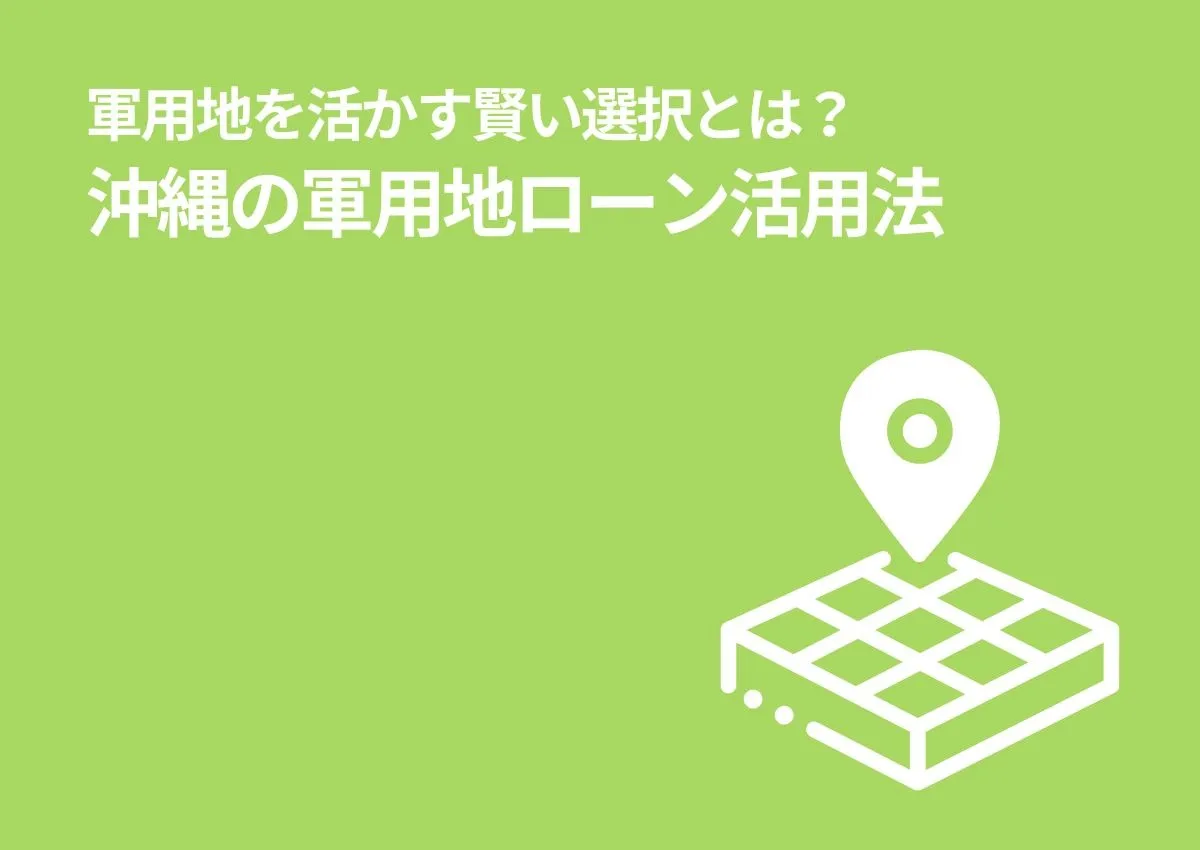 軍用地を活かす賢い選択とは？沖縄の軍用地ローン活用法について解説します