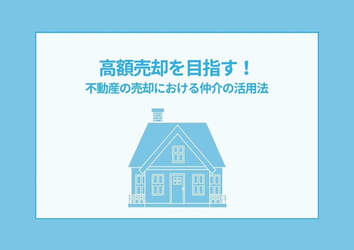 高額売却を目指す！不動産の売却における仲介の活用法を解説