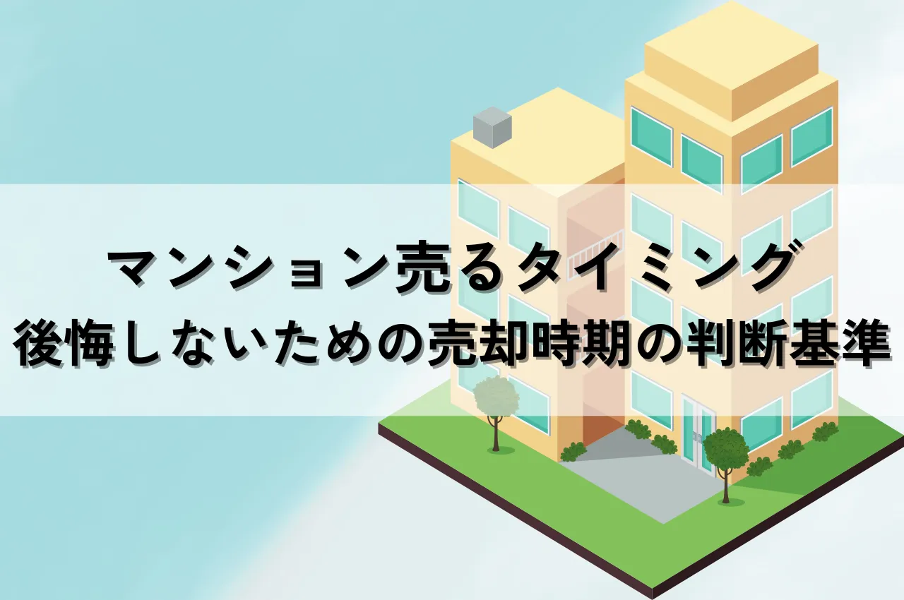 マンション売るタイミングいつが得？後悔しないための売却時期の判断基準