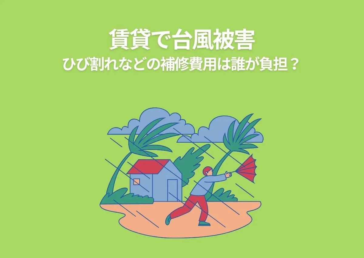 賃貸で台風被害！ひび割れなどの補修費用は誰が負担？対応と予防策を解説